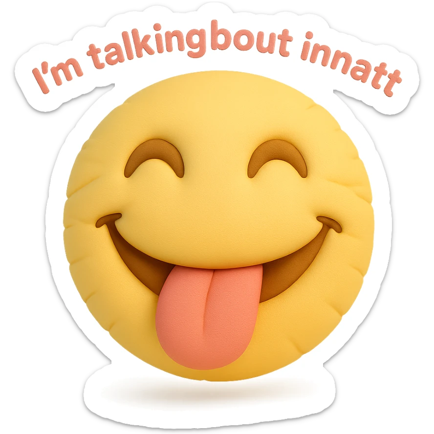 smiling with tongue sticking out
add the words  I’m talking bout innatt in pink sticker