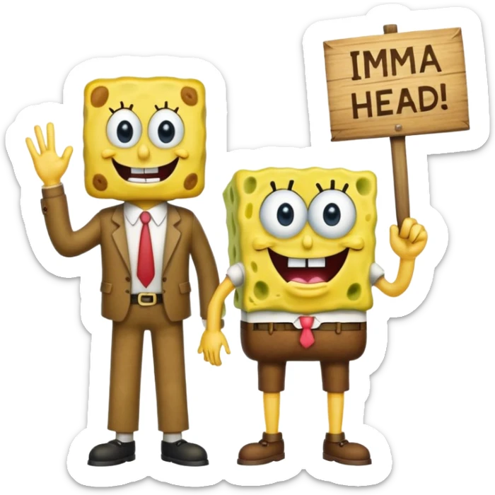 Make SpongeBob have his pants  and make him with mr krab and make them a wooden that’s says imma head out sticker