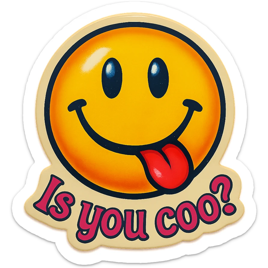 smiling with tongue sticking out
add the words  Is you coo? in pink sticker