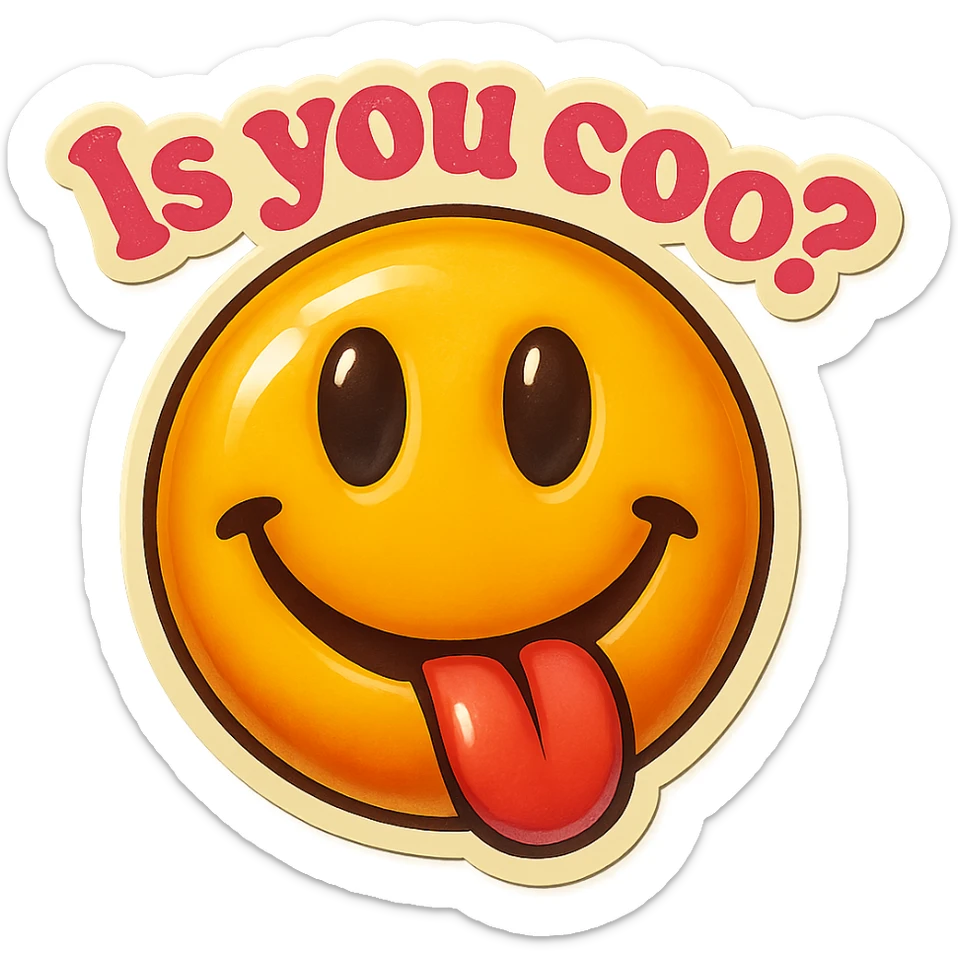 smiling with tongue sticking out
add the words  Is you coo? in pink sticker