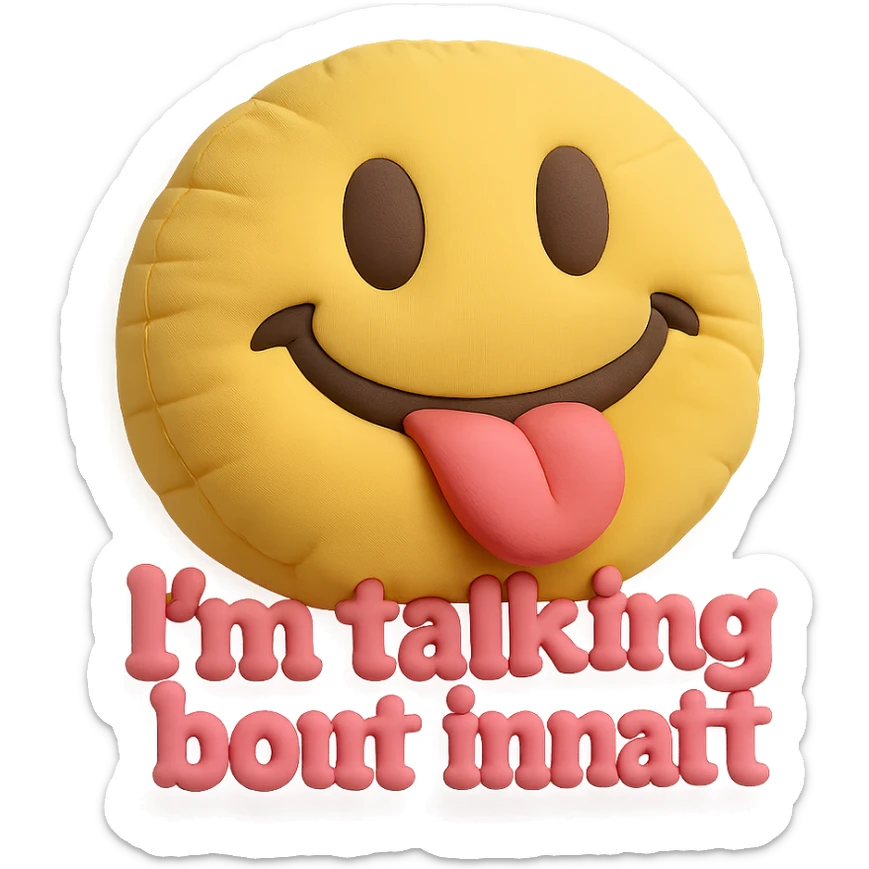 smiling with tongue sticking out
add the words  I’m talking bout innatt in pink sticker