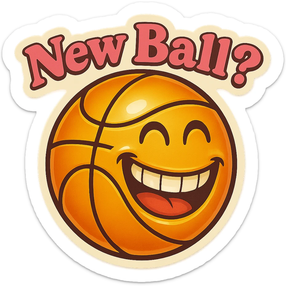 Grin golding a Basketball
add the words New Ball? in pink sticker
