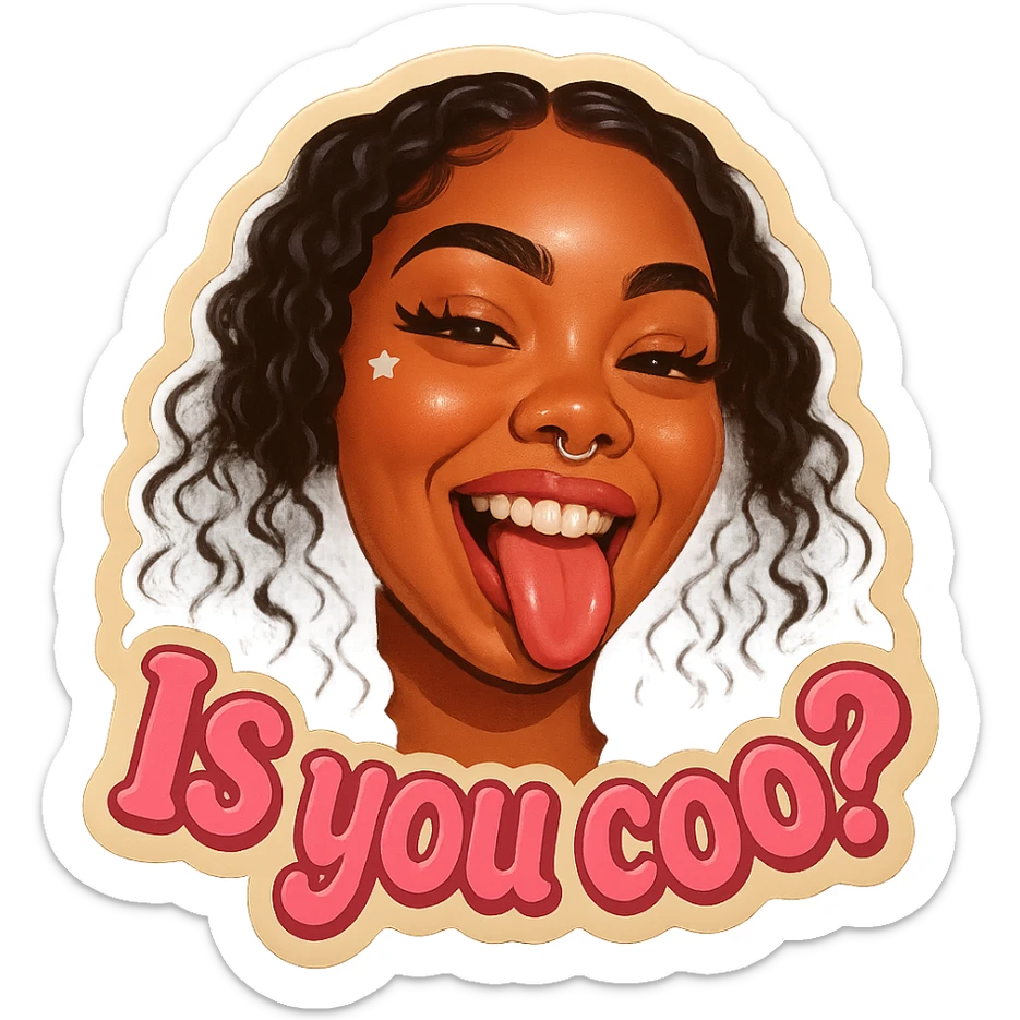 smiling with tongue sticking out
add the words Is you coo? in pink sticker