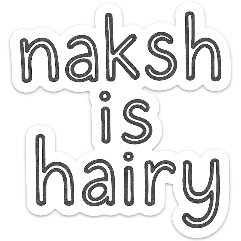 the phrase 'naksh is hairy' in a playful, hand-drawn style, black outline, no fill sticker
