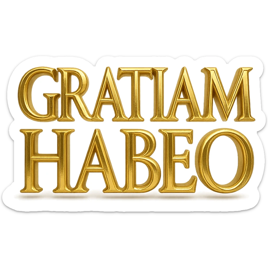 'GRATIAM HABEO' in gold, ancient Roman inscription style, large and bold on a clear background, authentic first-century AD Latin capital letterforms. sticker