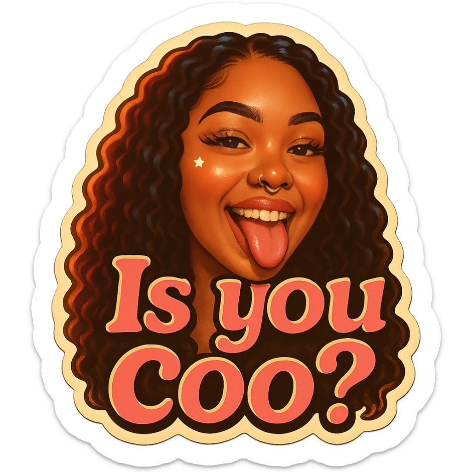 smiling with tongue sticking out
add the words Is you coo? in pink sticker