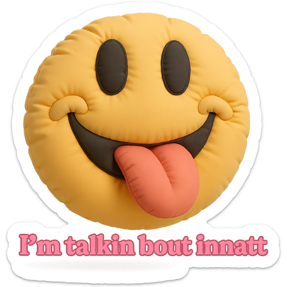smiling with tongue sticking out
add the words  I’m talking bout innatt in pink sticker