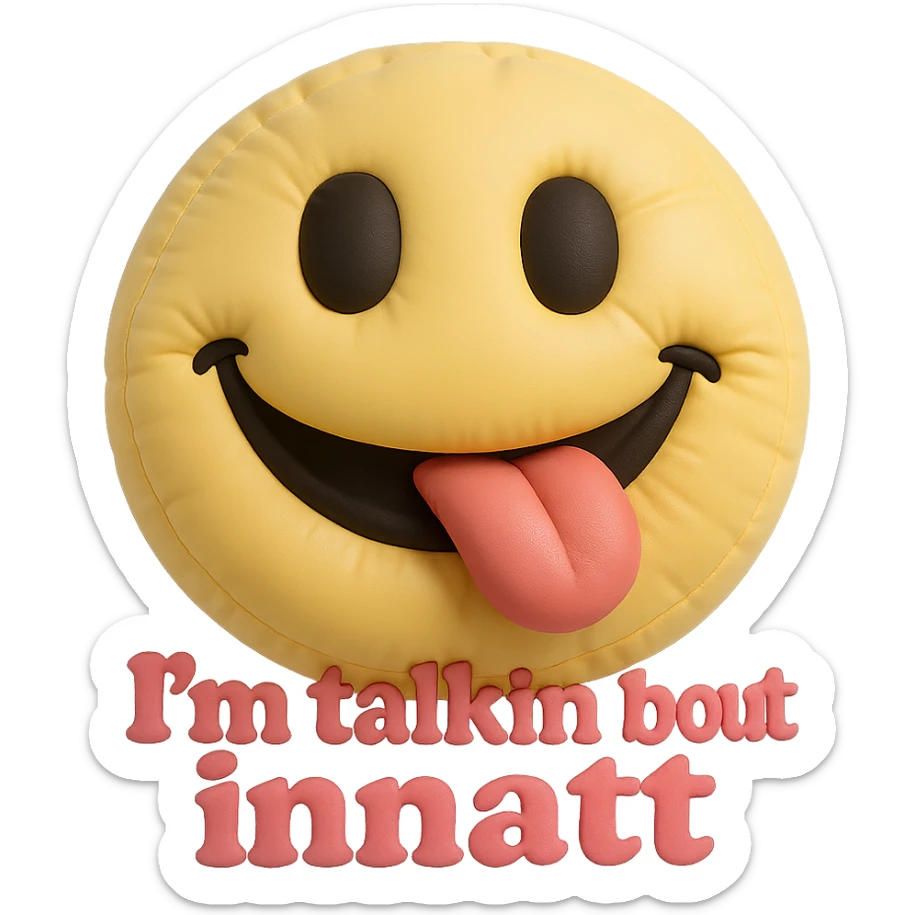 smiling with tongue sticking out
add the words  I’m talking bout innatt in pink sticker