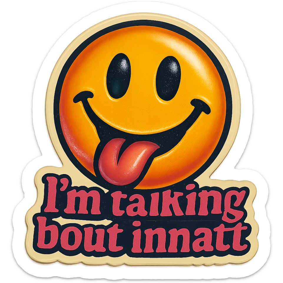 smiling with tongue sticking out
add the words  I’m talking bout innatt in pink sticker