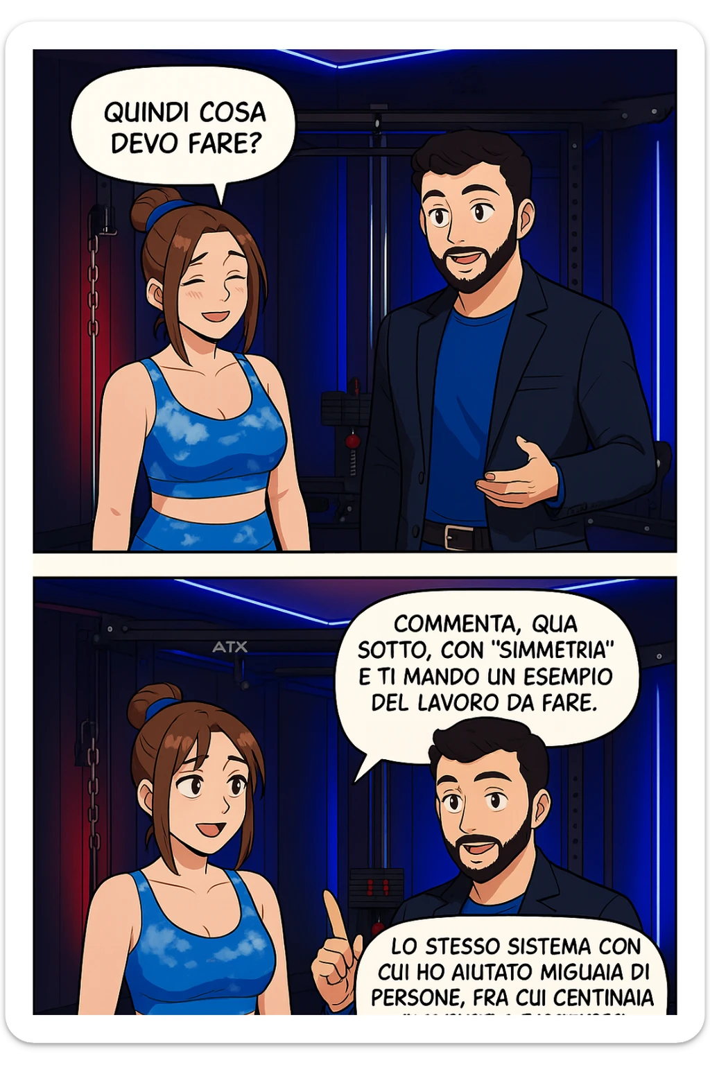 TRASFORMA QUESTO CAROSELLO IN UN FUMETTO STILE WEBTOON/MANGA A COLORI CON QUESTE DUE PERSONE IDENTICHE CHE INTERLOQUISCONO TRA LORO, LA DONNA SEMBRA SOLLEVATA/SODDISFATTA E CONTENTA:

LEI (DONNA): Quindi cosa devo fare?
LUI (UOMO): Commenta, qua sotto, con “simmetria” e ti mando un esempio del lavoro da fare. Lo stesso sistema con cui ho aiutato migliaia di persone, fra cui centinaia di donne a risolvere definitivamente gli inestetismi. sticker