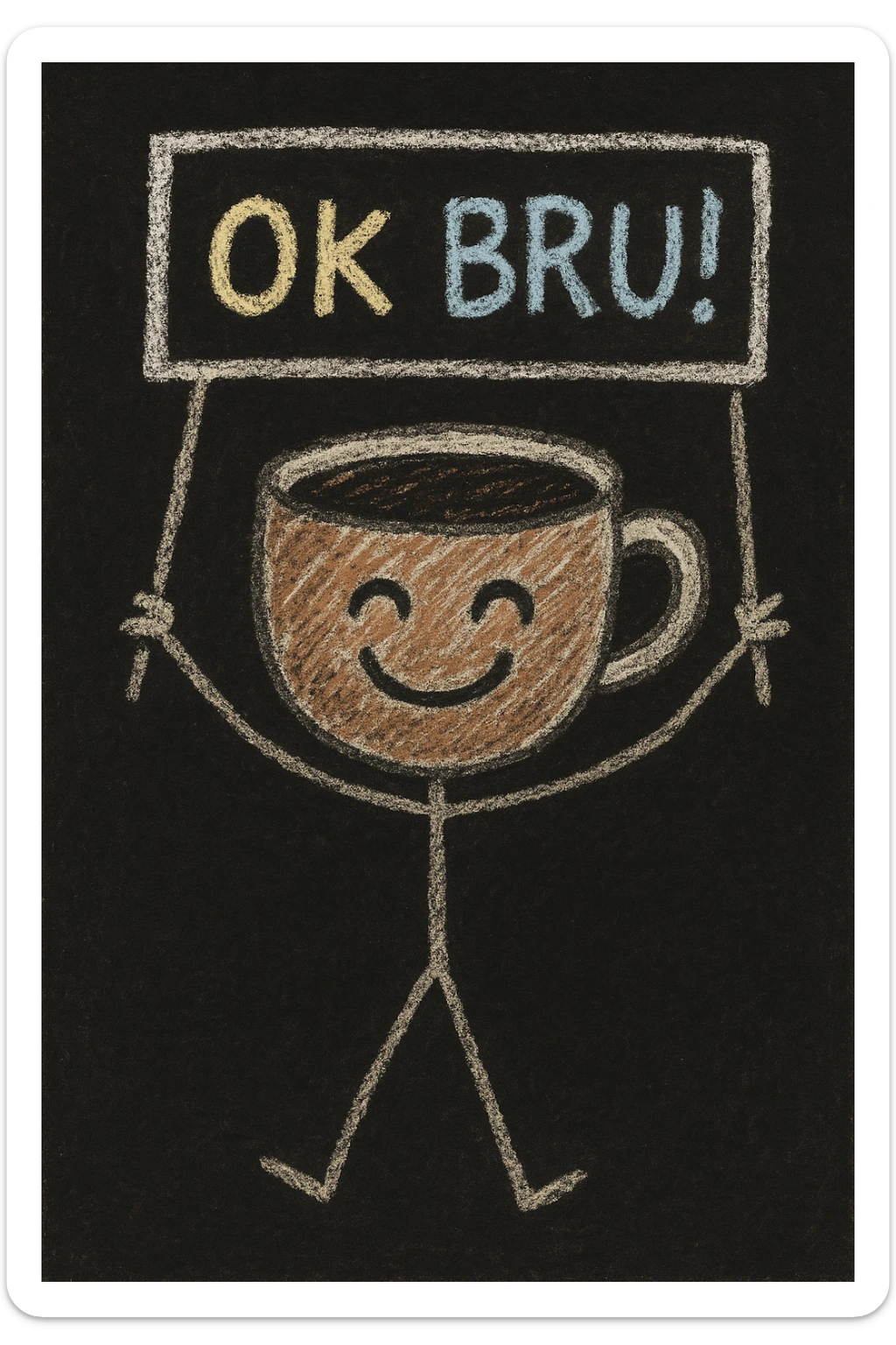 happy coffee cup character (coffee man) with arms, holding a chalky sign that reads 'OK BRU!' meaning 'OK bro', hand-drawn, pastel chalk texture, dark background, children's doodle style sticker