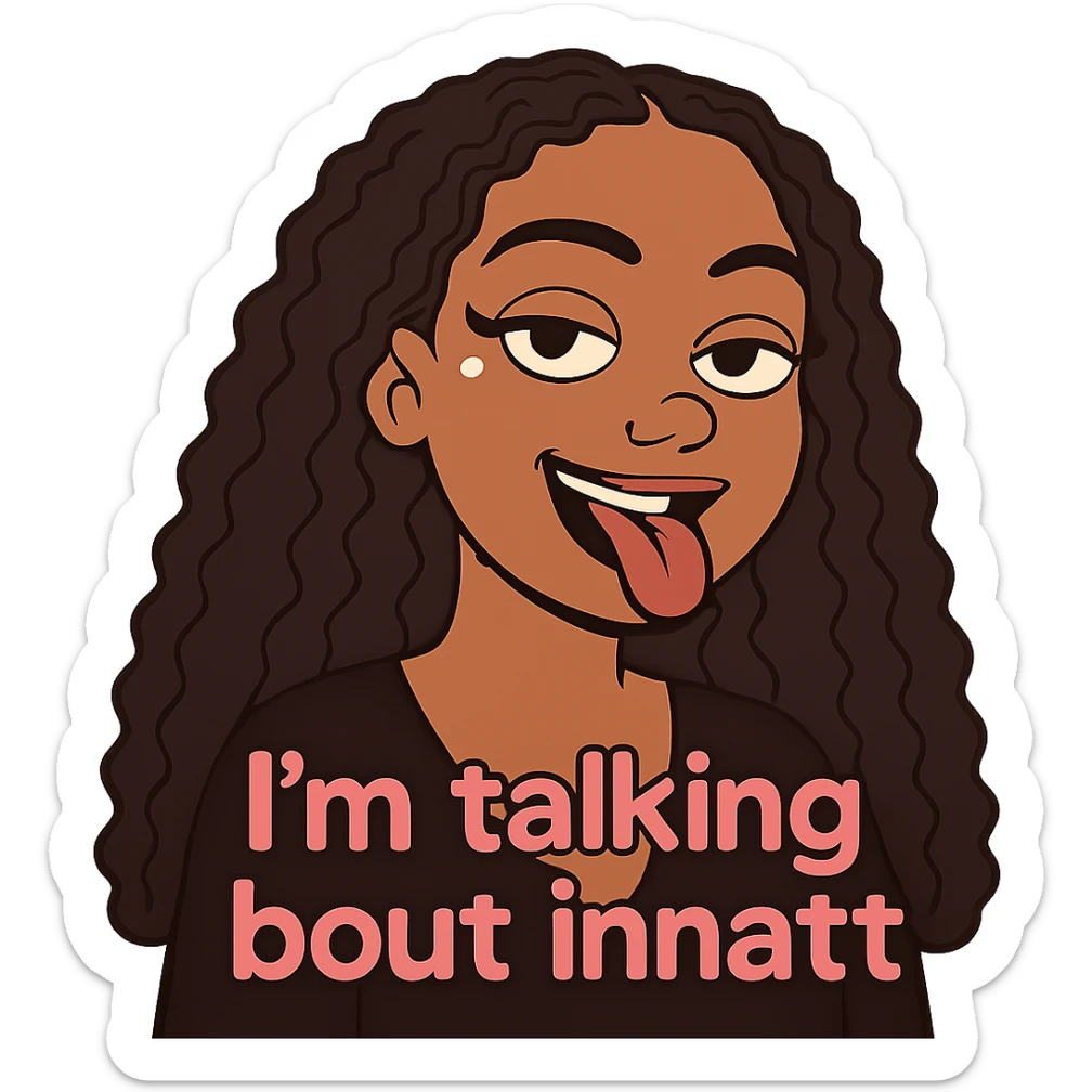 smiling with tongue sticking out
add the words  I’m talking bout innatt in pink sticker