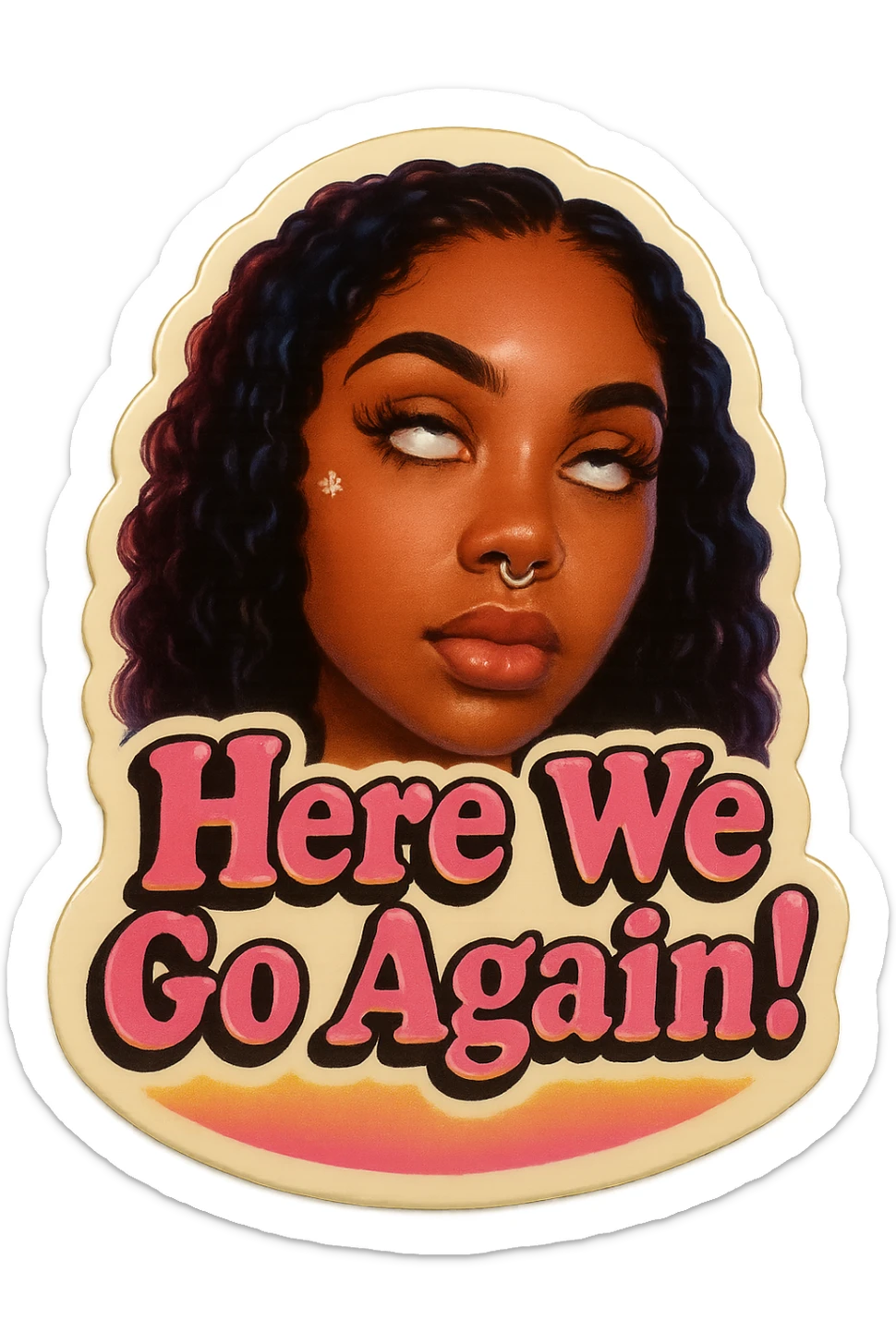 Eye Roll 
add the words Here We Go Again!  in pink  sticker