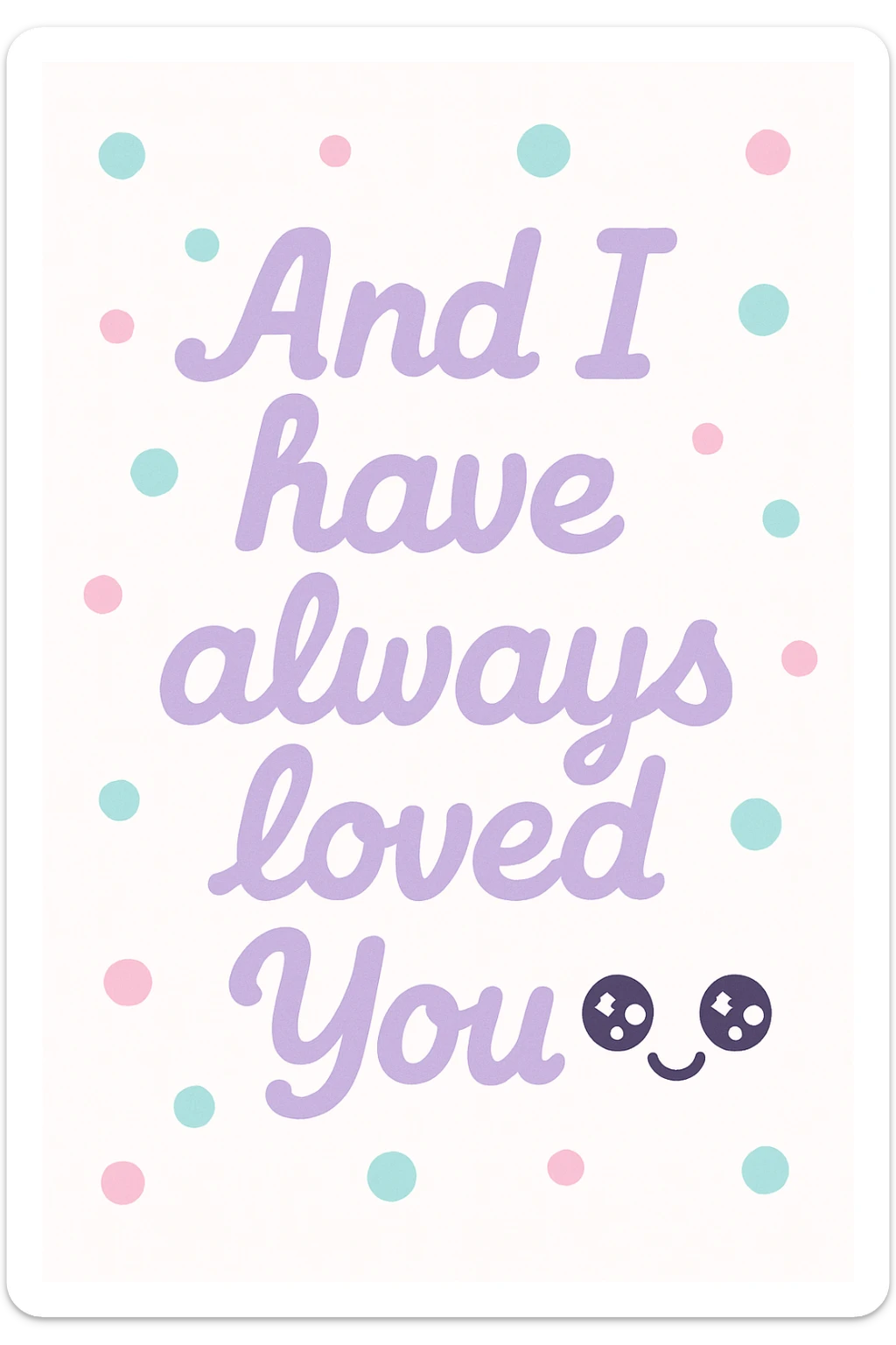 Pastel purple lettering that says "And I have always loved You " in elegant cursive font sticker