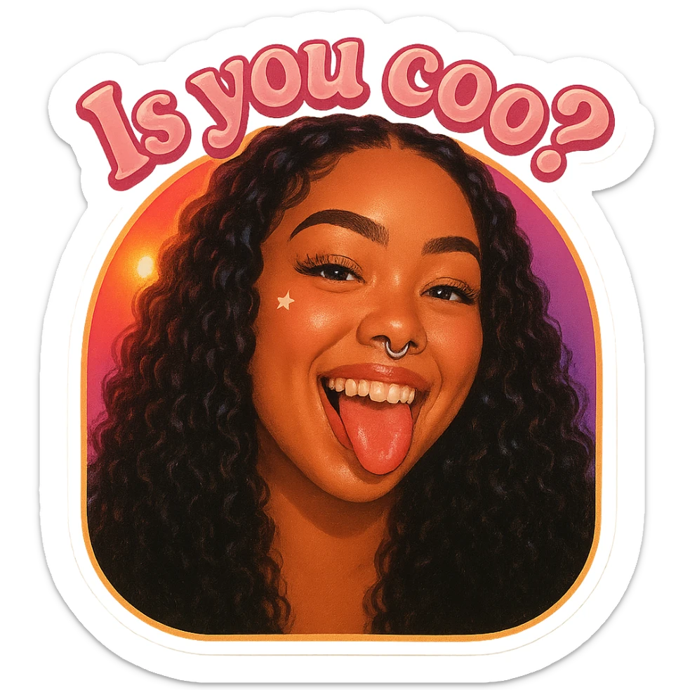 smiling with tongue sticking out
add the words Is you coo? in pink sticker