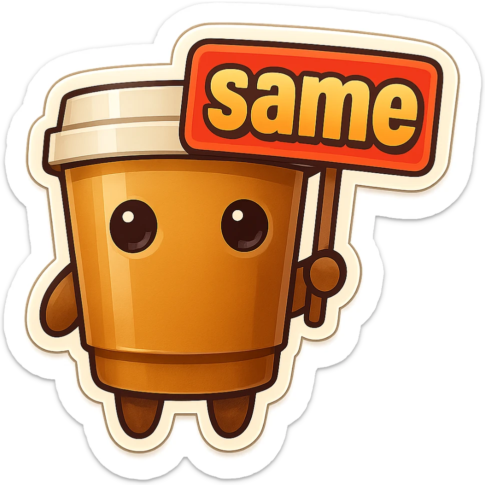 Tall coffee cup, no mouth, holding sign "same" sticker