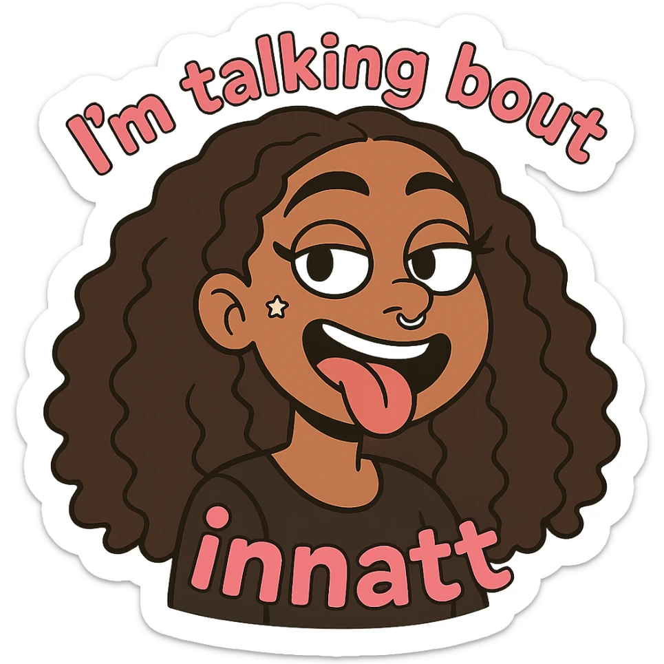smiling with tongue sticking out
add the words  I’m talking bout innatt in pink sticker