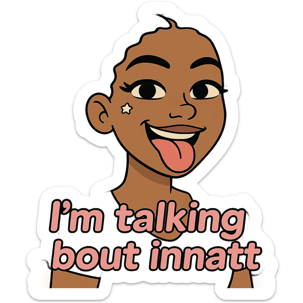 smiling with tongue sticking out
add the words  I’m talking bout innatt in pink sticker