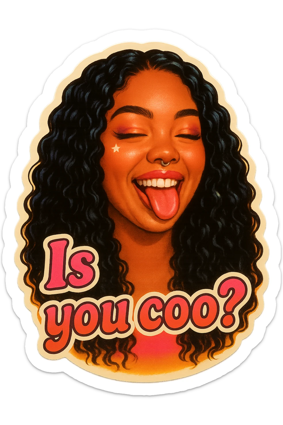 smiling with tongue sticking out
add the words Is you coo? in pink sticker