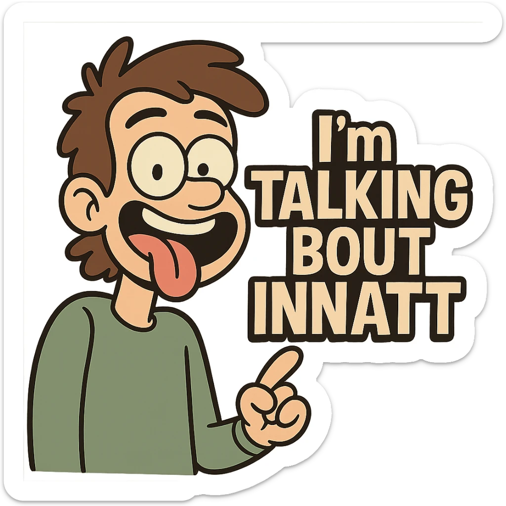 smiling with tongue sticking out
add the words  I’m talking bout innatt  sticker