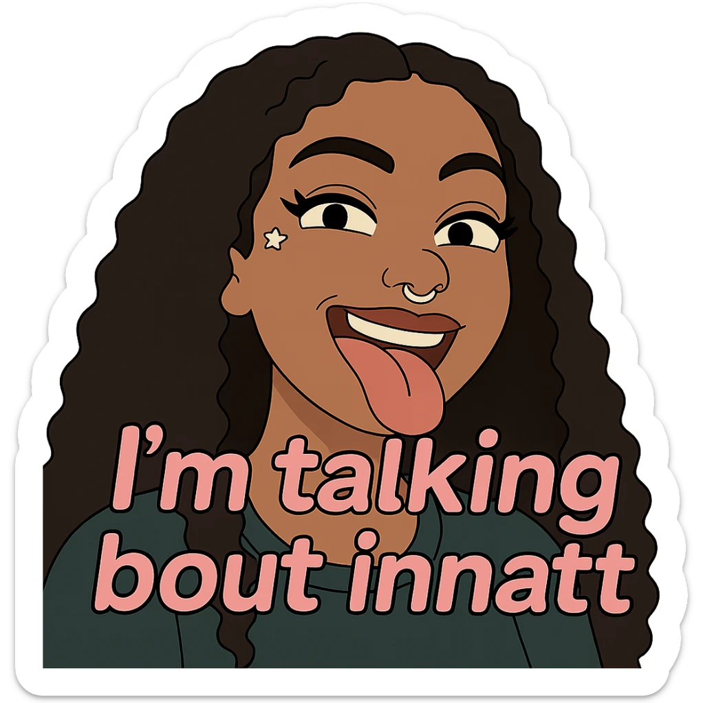 smiling with tongue sticking out
add the words  I’m talking bout innatt in pink sticker