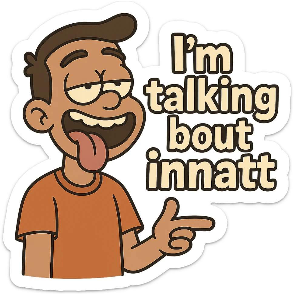 smiling with tongue sticking out
add the words  I’m talking bout innatt  sticker
