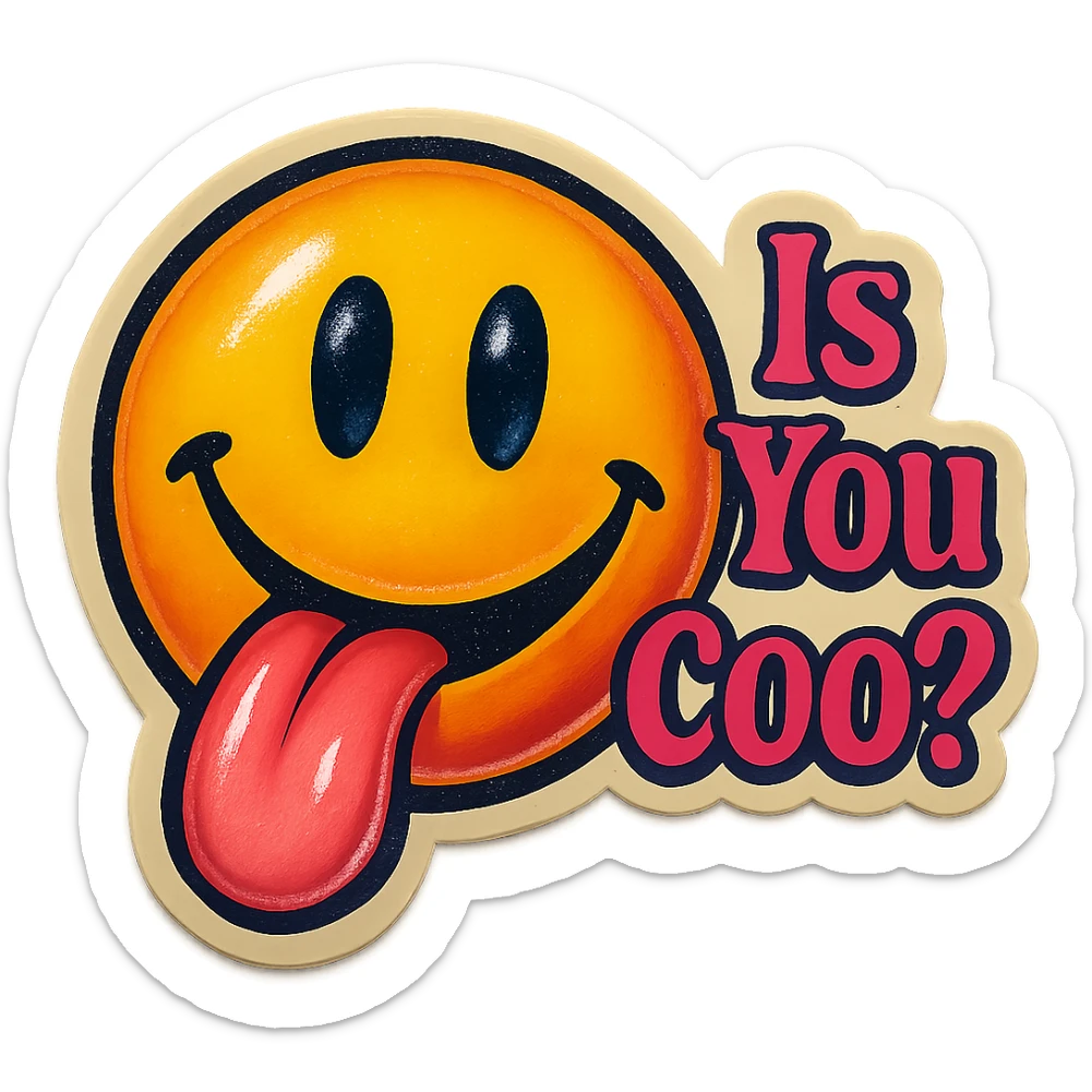 smiling with tongue sticking out
add the words  Is you coo? in pink sticker