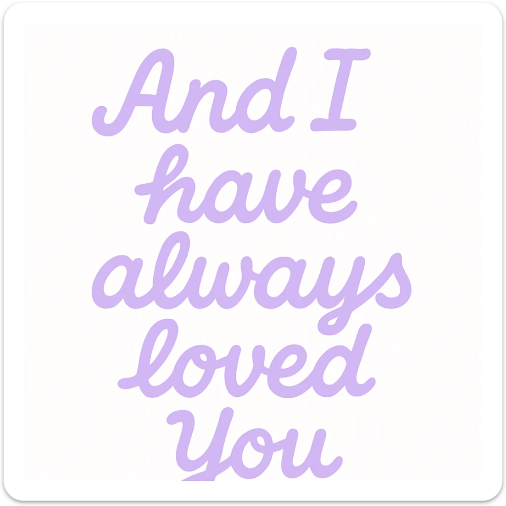 Pastel purple lettering that says "And I have always loved You " in elegant cursive font sticker