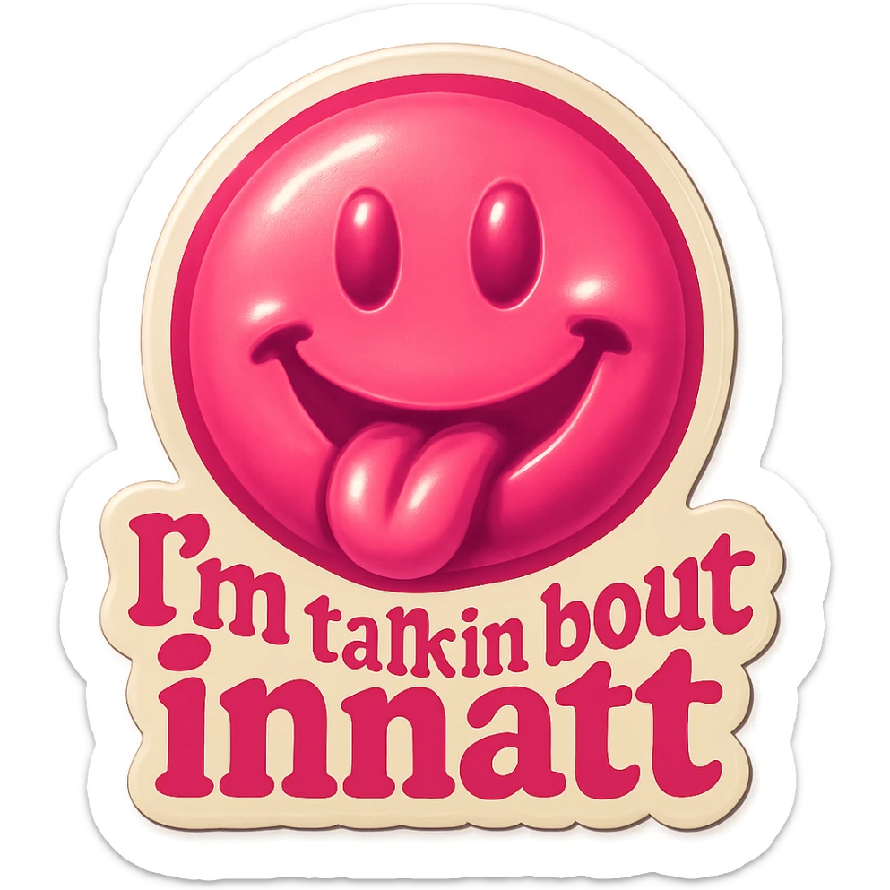 smiling with tongue sticking out
add the words  I’m talking bout innatt in pink sticker
