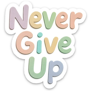 "Never Give Up" in soft pastel rainbow playful script font, kawaii, no outline, transparent background sticker