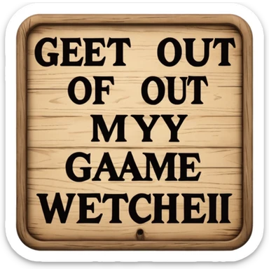 A sign that says "Get out of my game" sticker