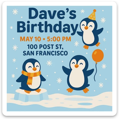 Adjust the invitation so that all event text (Dave’s Birthday! May 10 at 5 PM, 100 Post St. San Francisco) is clearly visible and fits well within the image, keeping the playful penguin and wintery theme intact. sticker