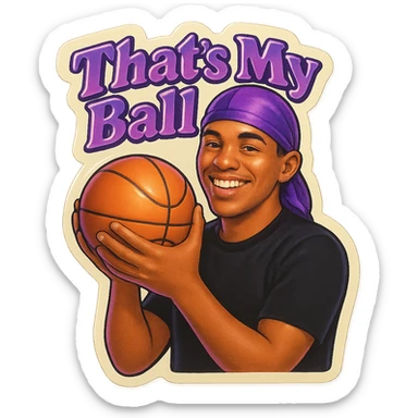 happy 
Holding Basketball with 2 hands
make his shirt Black
Change His durag To Purple
Make it say " That's My Ball  " sticker