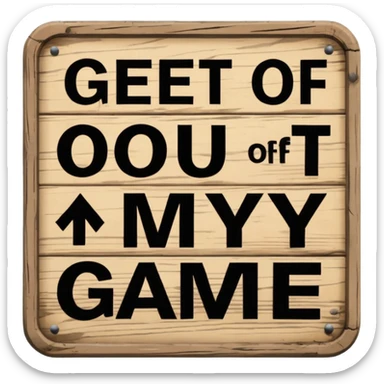 A sign that says "Get out of my game" sticker