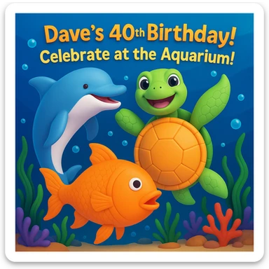 Make a birthday card for Dave's 40th birthday at the aquarium. Arrange the playful dolphin, smiling sea turtle, and colorful fish in a lively underwater scene with bubbles, seaweed, and coral. Add cheerful text: "Dave's 40th Birthday! Celebrate at the Aquarium!" Use a fun, vibrant style. Make it 3d emoji style. sticker