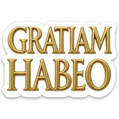 'GRATIAM HABEO' in gold, Roman rustic capitals, large and bold on clear background, authentic first-century AD rustic letterforms, metallic effect sticker