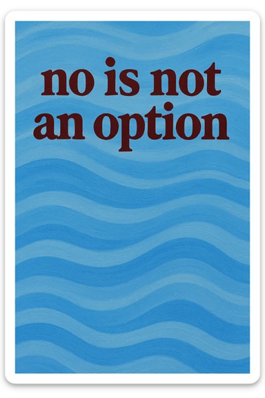 blue wavy background with burgundy text at top "no is not an option" sticker