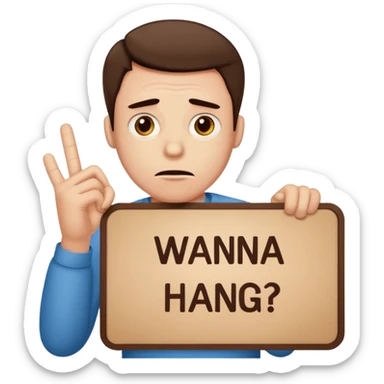 A man holding a sign that says “wanna hang? Wanna chill?” While looking pouty sticker