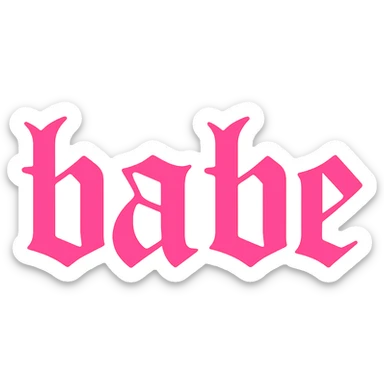 the word 'babe' in a pink gothic style font, no background sticker