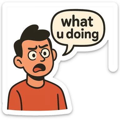 flat toon style person with expressive face and a speech bubble saying 'what u doing' sticker