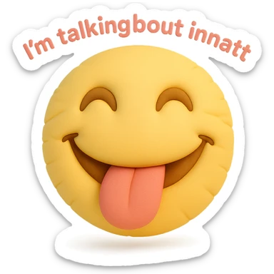 smiling with tongue sticking out
add the words  I’m talking bout innatt in pink sticker