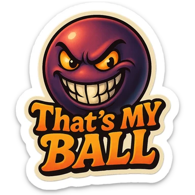 grin EVIL LOOk , Make it say " That's My Ball " sticker