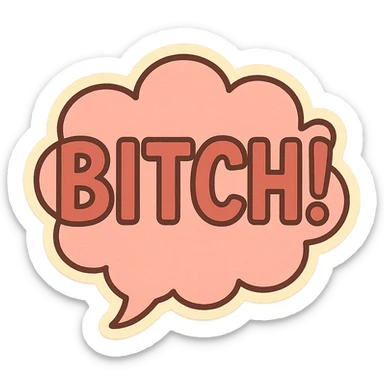 Letters in a big blurb-splash-bubble reading "BITCH!" sticker