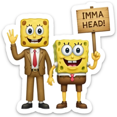 Make SpongeBob have his pants  and make him with mr krab and make them a wooden that’s says imma head out sticker