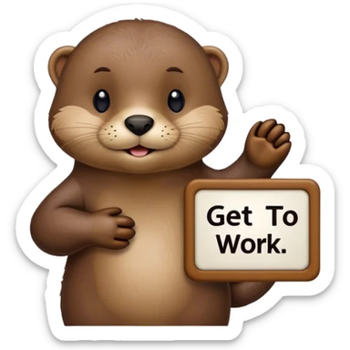 otter holding 1 sign that says get to work  sticker