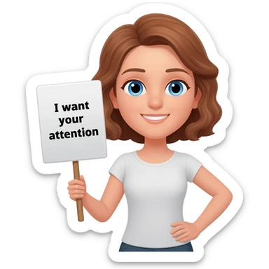 a woman with brown hair, blue eyes. Holding a sign that says "I want your attention" sticker