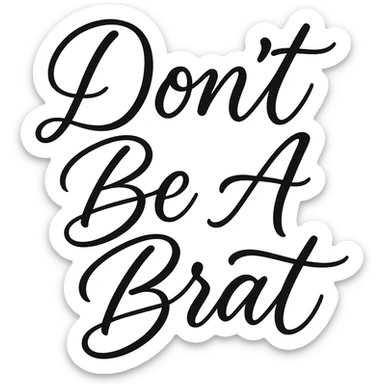 The words 'Don't Be A Brat' in a stylish, modern hand-lettered style sticker