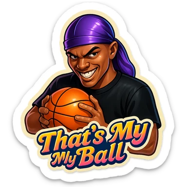 grin EVIL LOOK
Holding Basketball with 2 hands
make his shirt Black
Change His durag To Purple
Make it say " That's My Ball  " sticker