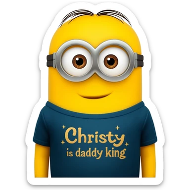 Make a minion that has a shirt that say Christy is daddy king sticker