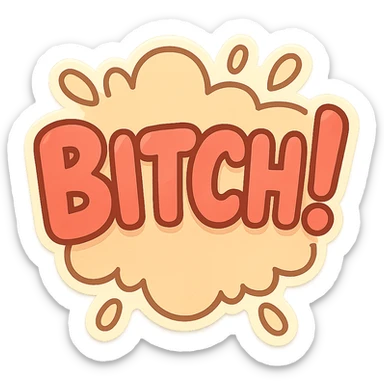Letters in a big blurb-splash-bubble reading "BITCH!" sticker